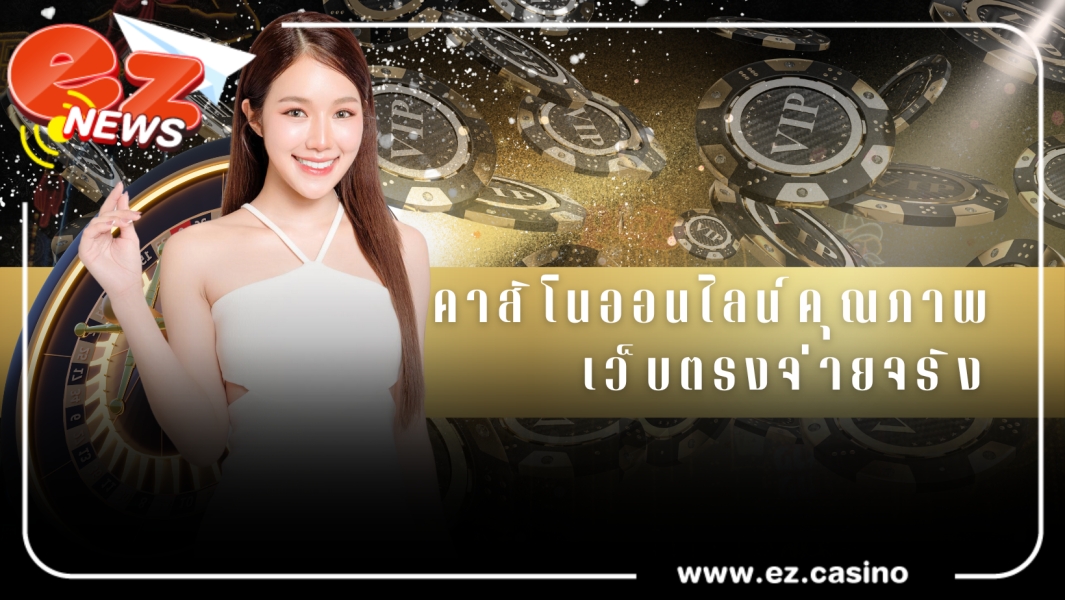 EZCASINO คาสิโนออนไลน์คุณภาพเว็บตรงจ่ายจริง