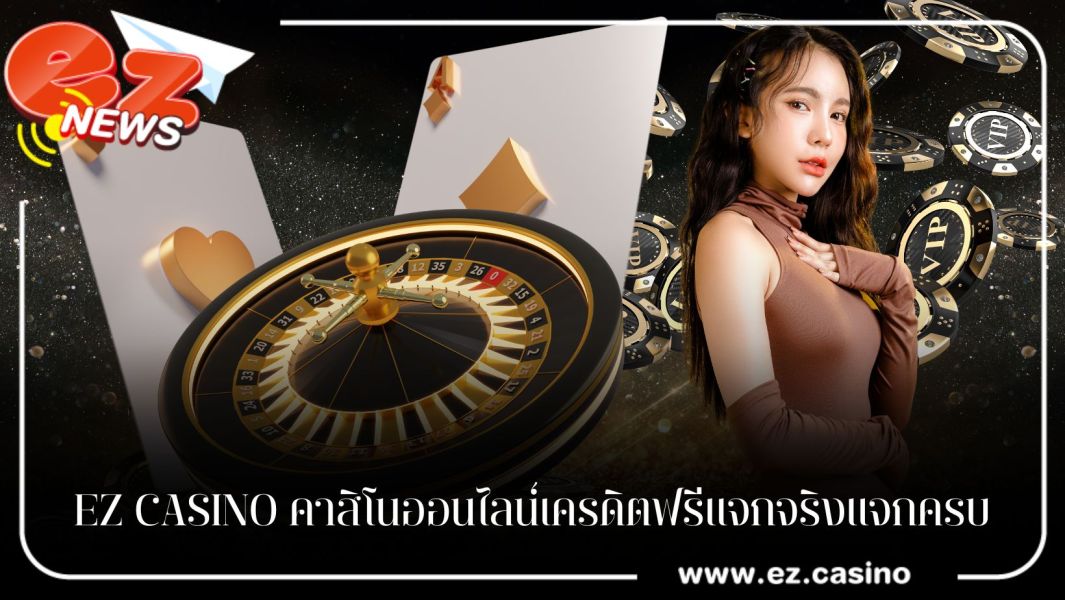 EZ CASINO คาสิโนออนไลน์เครดิตฟรีแจกจริงแจกครบ